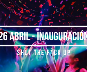 La Gran Inauguración de Shut the Fuck Up